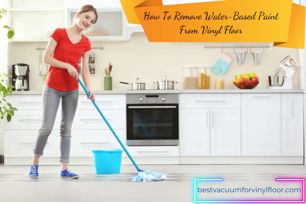How To Remove Water Based Paint From Vinyl Floor